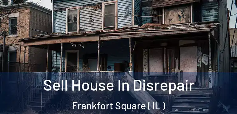  Sell House In Disrepair Frankfort Square ( IL )