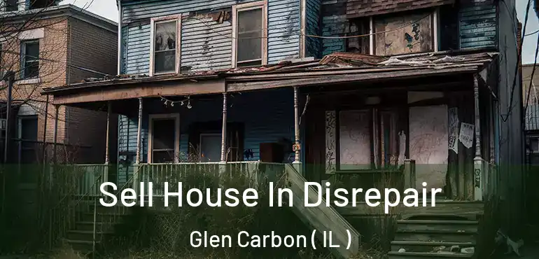  Sell House In Disrepair Glen Carbon ( IL )