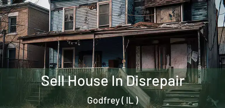  Sell House In Disrepair Godfrey ( IL )