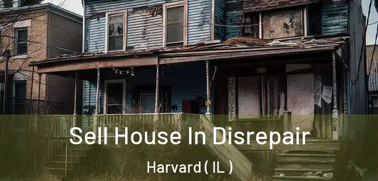  Sell House In Disrepair Harvard ( IL )