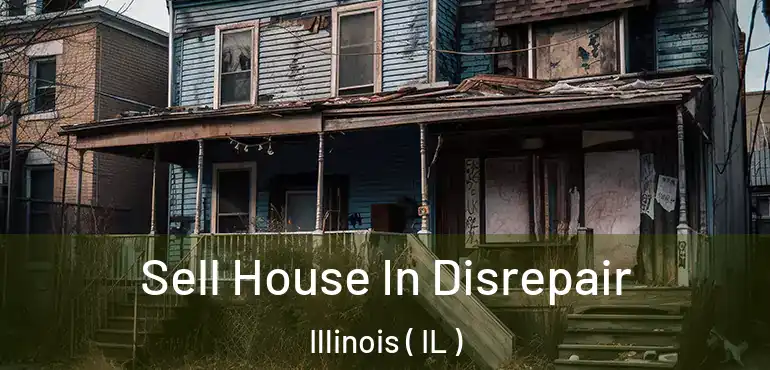 Sell House In Disrepair Illinois ( IL )