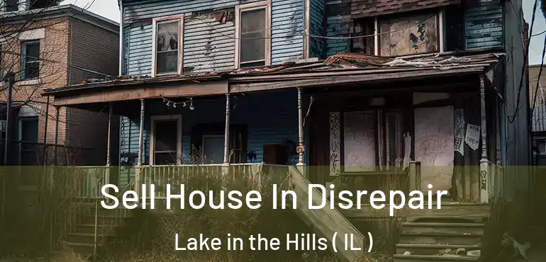  Sell House In Disrepair Lake in the Hills ( IL )