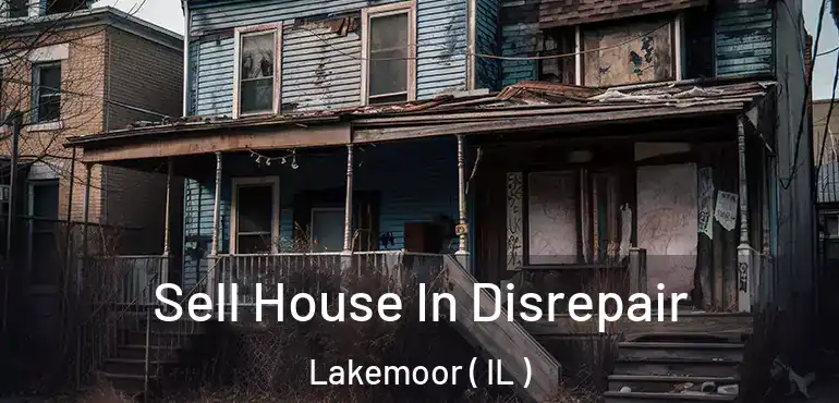  Sell House In Disrepair Lakemoor ( IL )