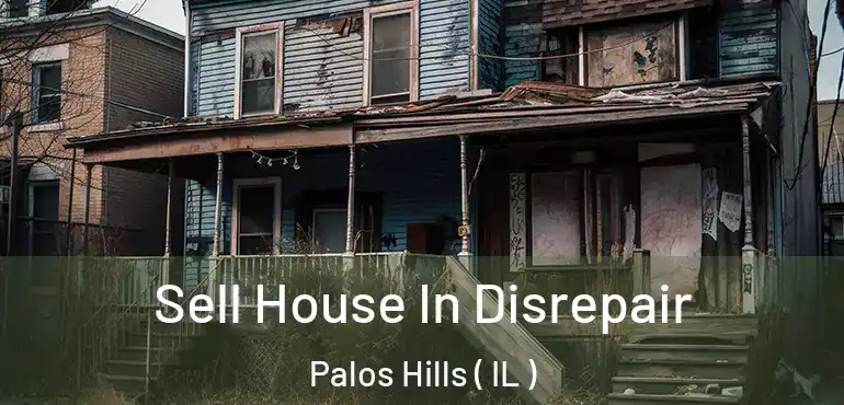  Sell House In Disrepair Palos Hills ( IL )