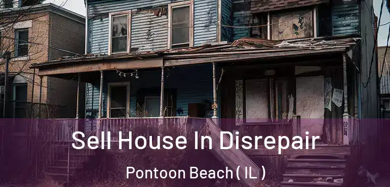  Sell House In Disrepair Pontoon Beach ( IL )