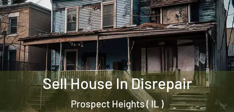  Sell House In Disrepair Prospect Heights ( IL )