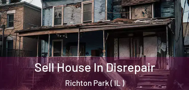  Sell House In Disrepair Richton Park ( IL )