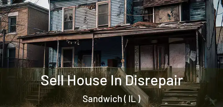  Sell House In Disrepair Sandwich ( IL )