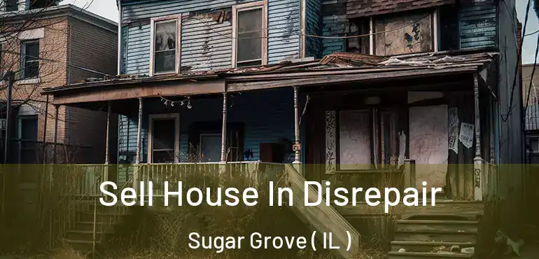  Sell House In Disrepair Sugar Grove ( IL )