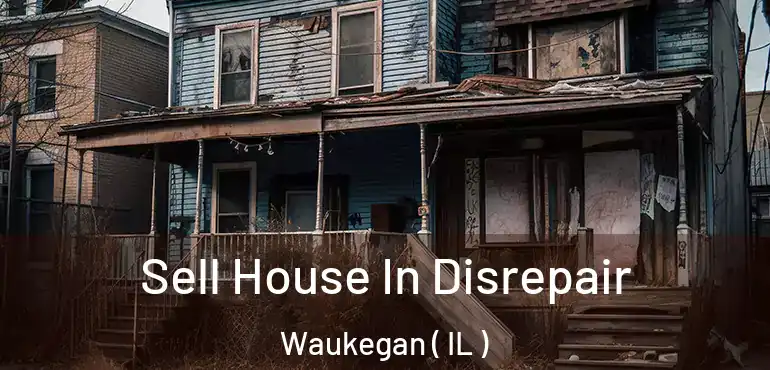  Sell House In Disrepair Waukegan ( IL )