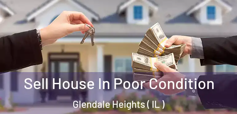  Sell House In Poor Condition Glendale Heights ( IL )