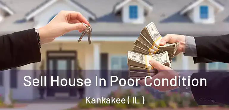  Sell House In Poor Condition Kankakee ( IL )