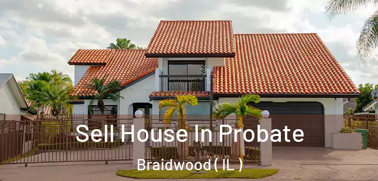  Sell House In Probate Braidwood ( IL )