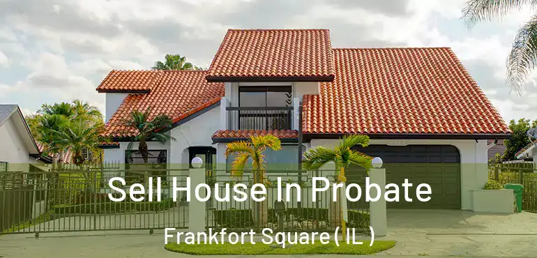  Sell House In Probate Frankfort Square ( IL )