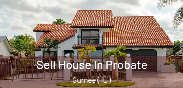  Sell House In Probate Gurnee ( IL )