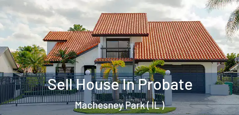  Sell House In Probate Machesney Park ( IL )