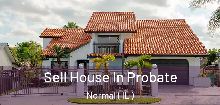  Sell House In Probate Normal ( IL )