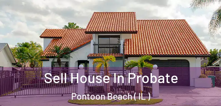  Sell House In Probate Pontoon Beach ( IL )