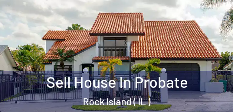  Sell House In Probate Rock Island ( IL )