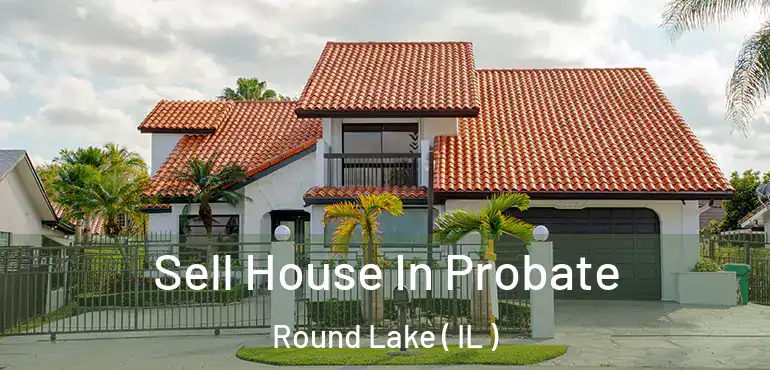  Sell House In Probate Round Lake ( IL )