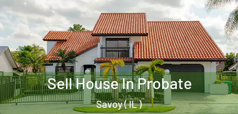  Sell House In Probate Savoy ( IL )