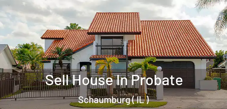  Sell House In Probate Schaumburg ( IL )