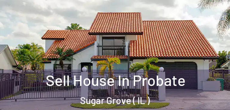  Sell House In Probate Sugar Grove ( IL )