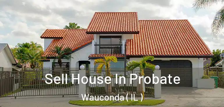  Sell House In Probate Wauconda ( IL )