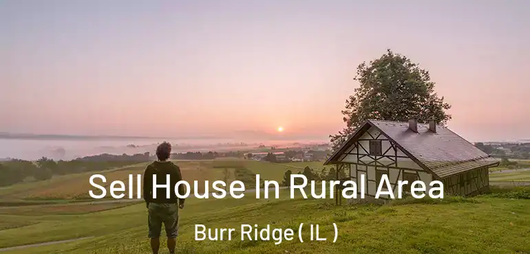  Sell House In Rural Area Burr Ridge ( IL )