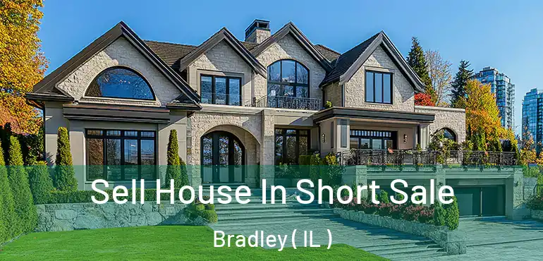  Sell House In Short Sale Bradley ( IL )