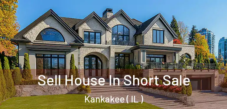  Sell House In Short Sale Kankakee ( IL )