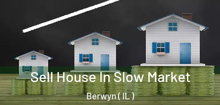  Sell House In Slow Market Berwyn ( IL )