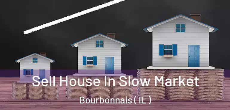  Sell House In Slow Market Bourbonnais ( IL )