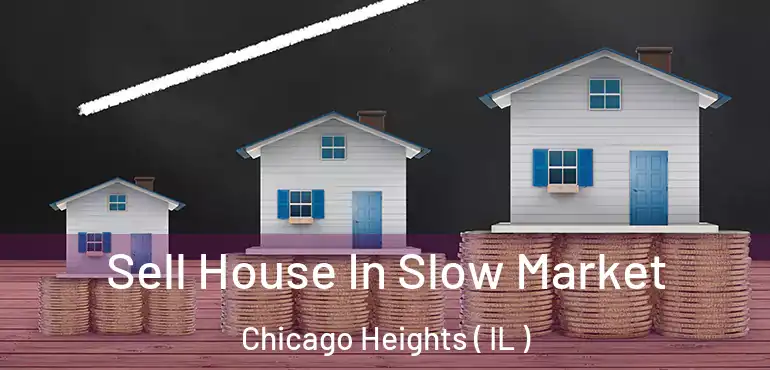  Sell House In Slow Market Chicago Heights ( IL )