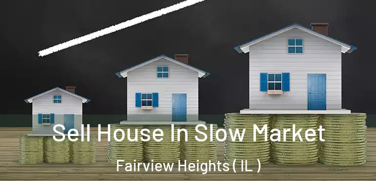  Sell House In Slow Market Fairview Heights ( IL )