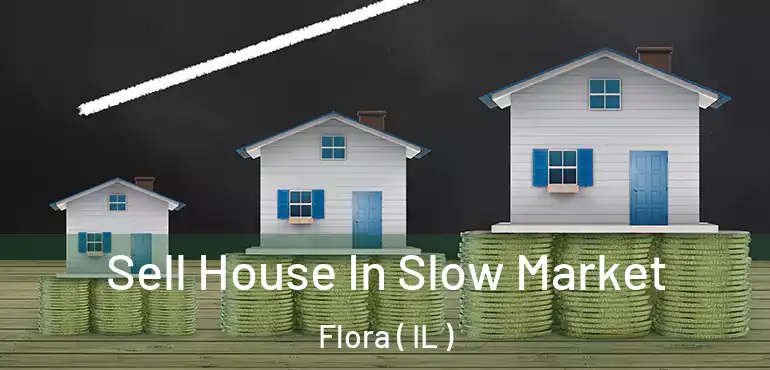  Sell House In Slow Market Flora ( IL )