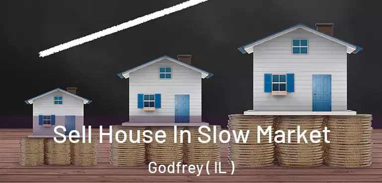  Sell House In Slow Market Godfrey ( IL )