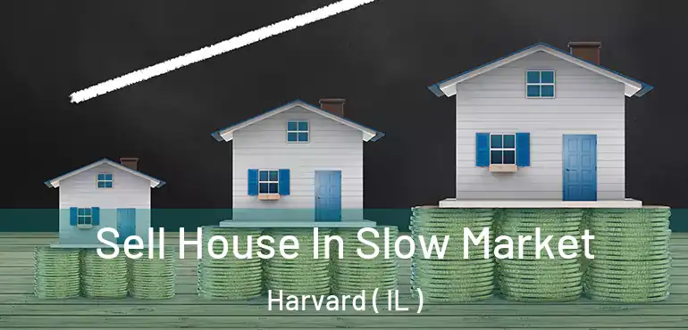  Sell House In Slow Market Harvard ( IL )