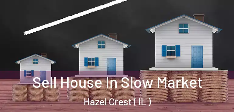  Sell House In Slow Market Hazel Crest ( IL )