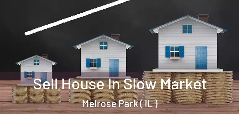  Sell House In Slow Market Melrose Park ( IL )