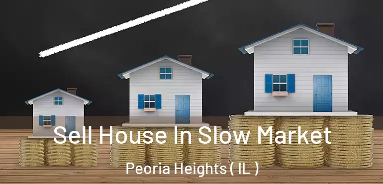  Sell House In Slow Market Peoria Heights ( IL )