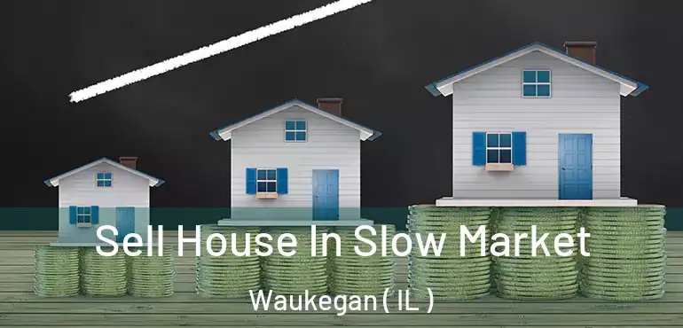  Sell House In Slow Market Waukegan ( IL )