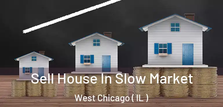  Sell House In Slow Market West Chicago ( IL )