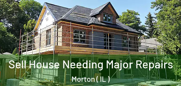  Sell House Needing Major Repairs Morton ( IL )