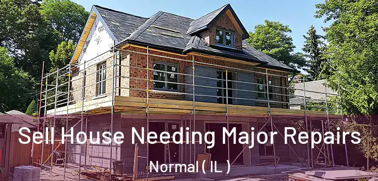  Sell House Needing Major Repairs Normal ( IL )