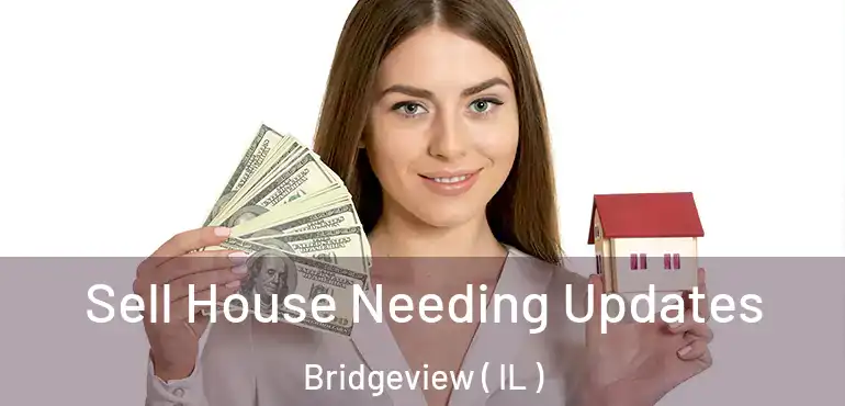  Sell House Needing Updates Bridgeview ( IL )