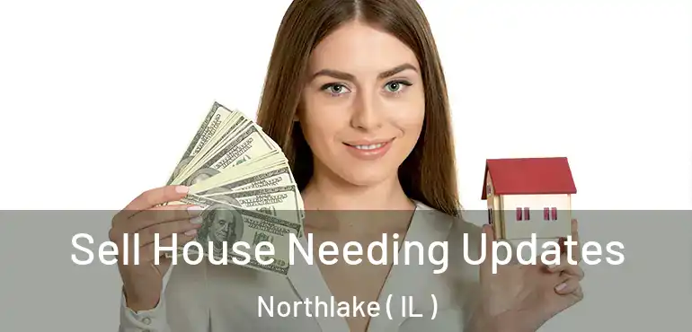  Sell House Needing Updates Northlake ( IL )