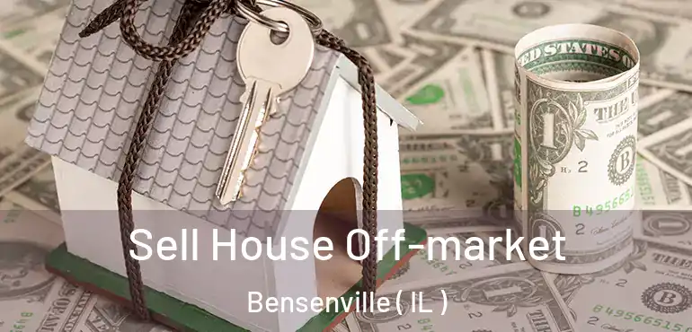  Sell House Off-market Bensenville ( IL )