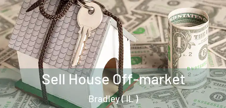  Sell House Off-market Bradley ( IL )