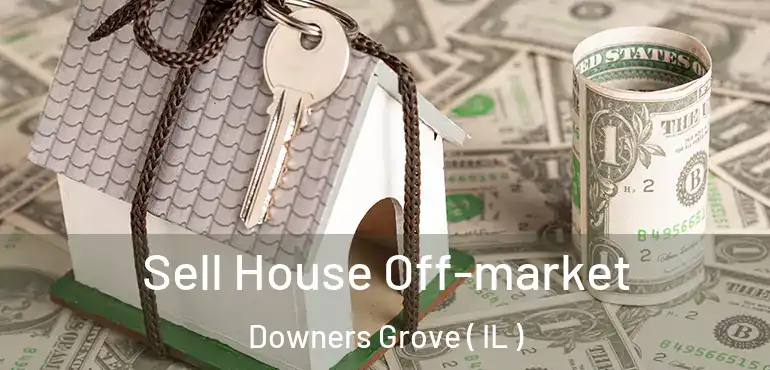  Sell House Off-market Downers Grove ( IL )